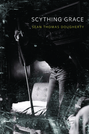 Scything Grace de Sean Thomas Dougherty