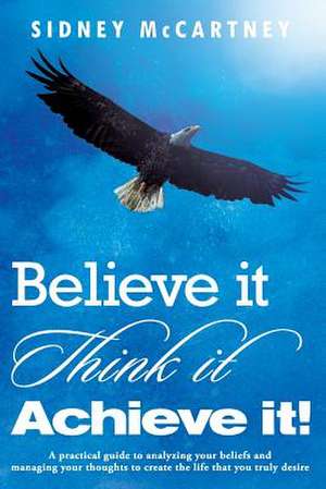 Believe It Think It Achieve It de Sidney McCartney