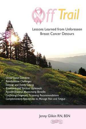 Off Trail Lessons Learned from Unforeseen Breast Cancer Detours de Mrs Jenny E. Glikin R. N.