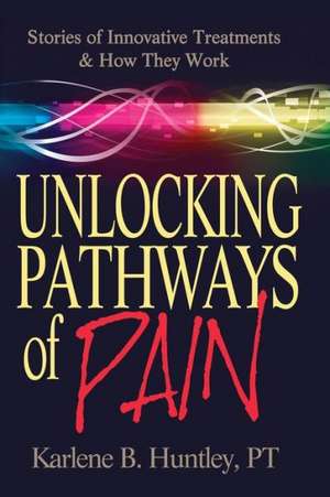 Unlocking Pathways of Pain de Karlene B. Huntley