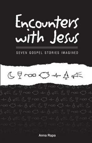 Encounters with Jesus: Seven Gospel Stories Imagined de Anna Rapa