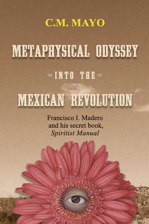 Metaphysical Odyssey Into the Mexican Revolution de C. M. Mayo