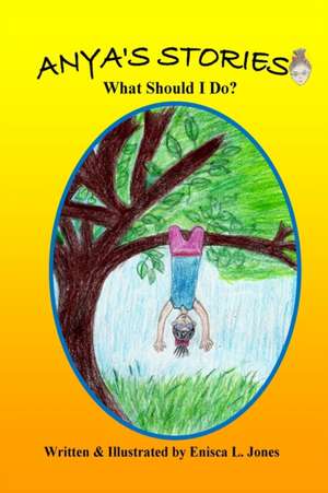 Anya's Stories: What Should I do? de Enisca L. Jones