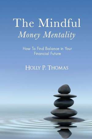 The Mindful Money Mentality de Holly P. Thomas