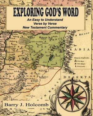 Exploring God's Word: An Easy to Understand Verse by Verse New Testament Commentary de Barry J. Holcomb