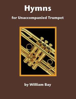 Hymns for Unaccompanied Trumpet de William Bay