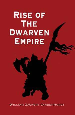 Rise of the Dwarven Empire de William Zackery Vanderhorst