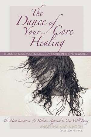 The Dance of Your Core Healing de Angelika Maria Koch