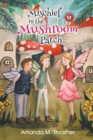 Mischief in the Mushroom Patch de Amanda M. Thrasher