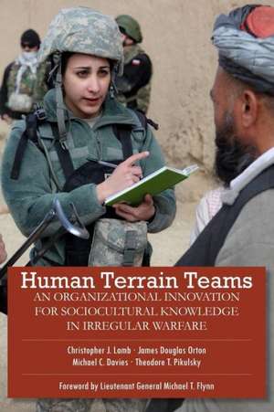 Human Terrain Teams: An Organizational Innovation for Sociocultural Knowledge in Irregular Warfare de Christopher J. Lamb