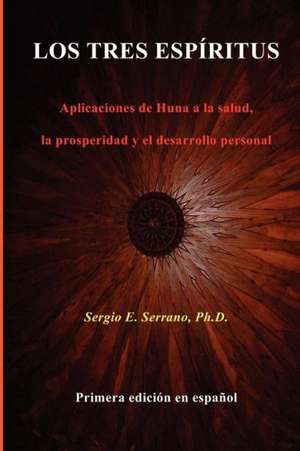 Los Tres Espiritus. Aplicaciones de Huna a la Salud, La Prosperidad y El Desarrollo Personal: A Ramadan Story de Sergio E. Serrano