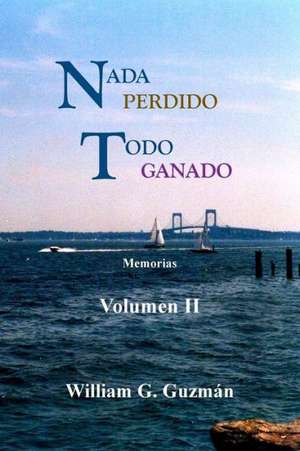 NADA Perdido, Todo Ganado Volumen II: Memorias de William G. Guzman