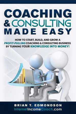 Coaching and Consulting Made Easy de Brian T. Edmondson