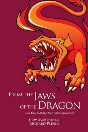 From the Jaws of the Dragon: Sales Tales and Other Marginally Related Stuff de Richard Plinke