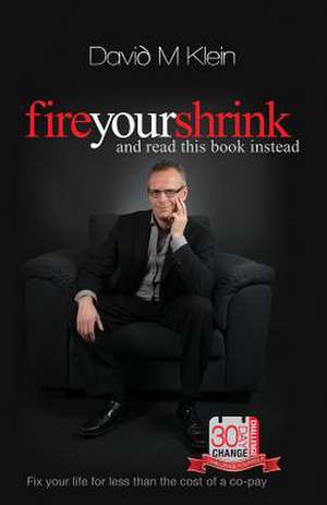 Fire Your Shrink and Read This Book Instead de David M. Klein