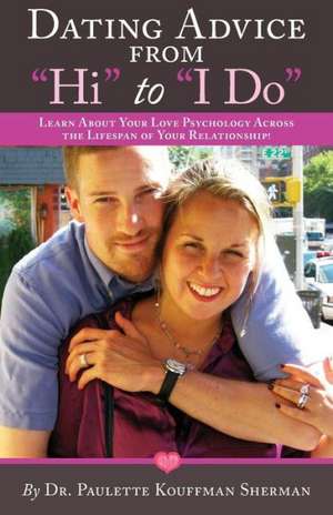 Dating Advice from Hi to I Do: Erecting Your Future and Making the Breast Decisions de Paulette Kouffman Sherman