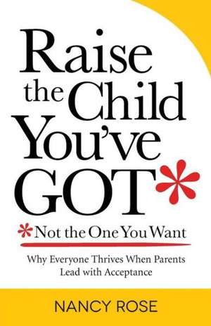 Raise the Child You've Got-Not the One You Want de Nancy Rose