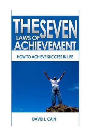 The Seven Laws of Achievement de David L. Cain