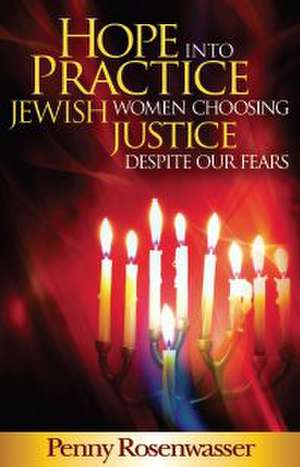 Hope Into Practice: Jewish Women Choosing Justice Despite Our Fears de Penny Rosenwasser