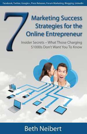 7 Marketing Success Strategies for the Online Entrepreneur de Beth Neibert