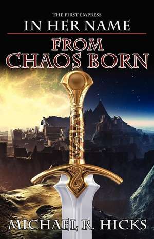 From Chaos Born (in Her Name: The First Empress, Book 1) de Michael R. Hicks