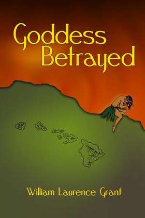 Goddess Betrayed de William Laurence Grant