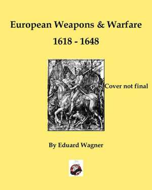 European Weapons and Warfare 1618 - 1648 de Eduard Wagner