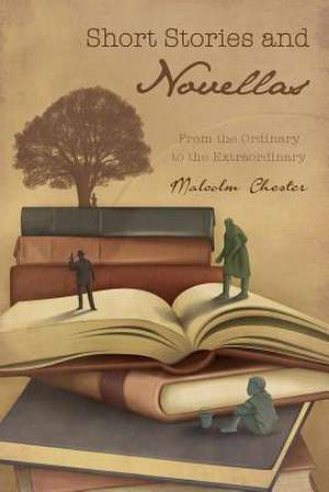 Short Stories and Novellas: From the Ordinary to the Extraordinary de Malcolm Chester