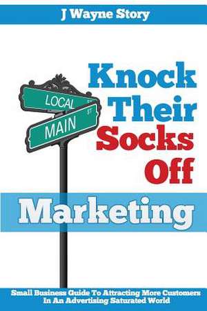 Knock Their Socks Off Marketing de J. Wayne Story