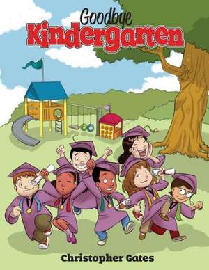 Goodbye Kindergarten de Christopher Gates