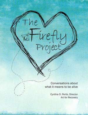 The Firefly Project: Conversations about What It Means to Be Alive de Cynthia D. Perlis