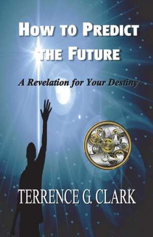 How to Predict the Future de Terrence Gene Clark