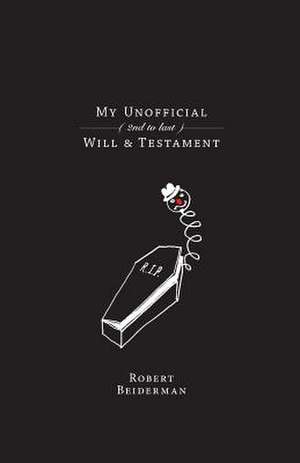 My Unofficial (2nd to Last) Will & Testament de Robert Beiderman