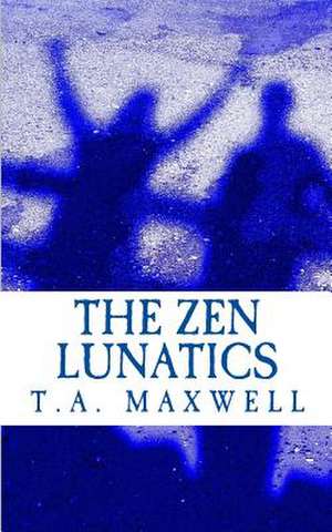 The Zen Lunatics de T. a. Maxwell