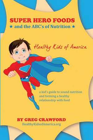 Super Hero Foods and the ABC's of Nutrition de Greg Crawford