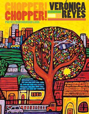 Chopper! Chopper! Poetry from Bordered Lives de Veronica Reyes