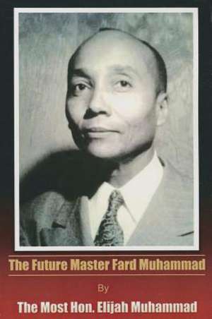 The Future Master Fard Muhammad: Success Through Planning, Picturing and Purpose de Elijah Muhammad