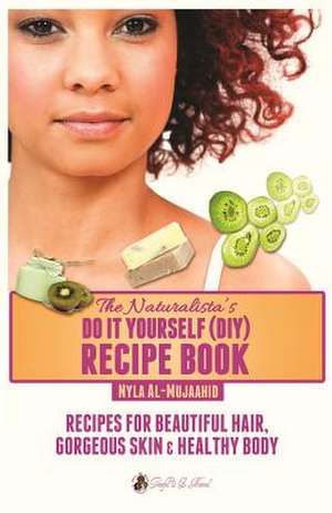 The Naturalista's Do It Yourself (DIY) Recipe Book de Nyla Al-Mujaahid