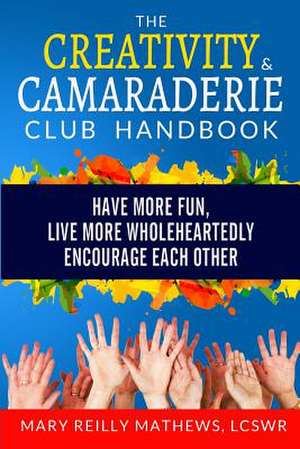 The Creativity & Camaraderie Club Handbook de Mary Reilly Mathews Lcswr