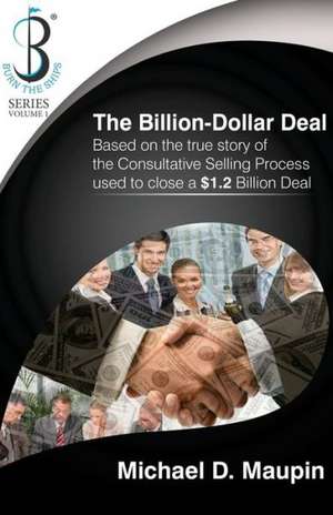 The Billion-Dollar Deal: Consultative Selling de Michael D. Maupin