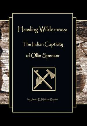 Howling Wilderness: The Indian Captivity of Ollie Spencer de Janet E. Nelson Rupert