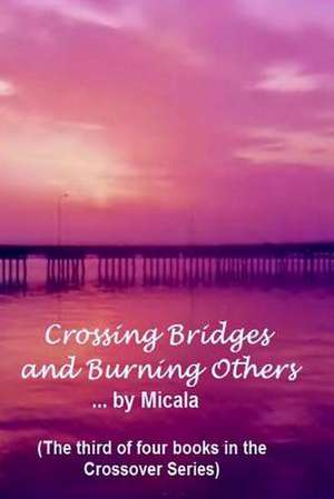 Crossing Bridges and Burning Others de Millie V. Grindstaff