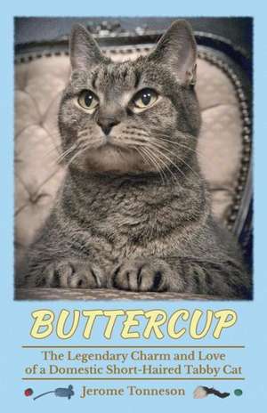 Buttercup - The Legendary Charm and Love of a Domestic Short-Haired Tabby Cat de Jerome Tonneson