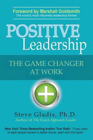 Positive Leadership de Ph. D. Steve Gladis