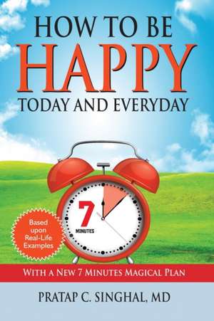 How to Be Happy Today and Everyday de Pratap C. MD Singhal