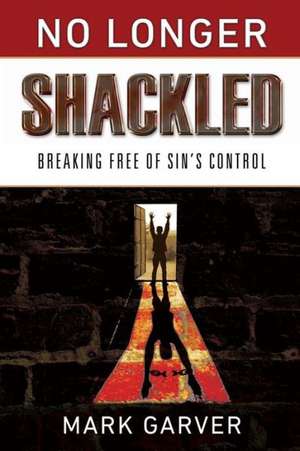 No Longer Shackled de Mark Garver