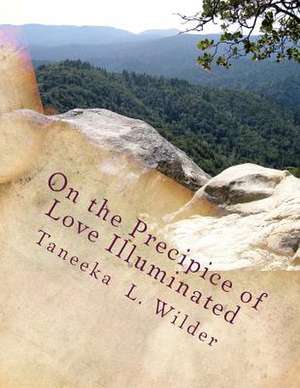 On the Precipice of Love Illuminated de MS Taneeka L. Wilder