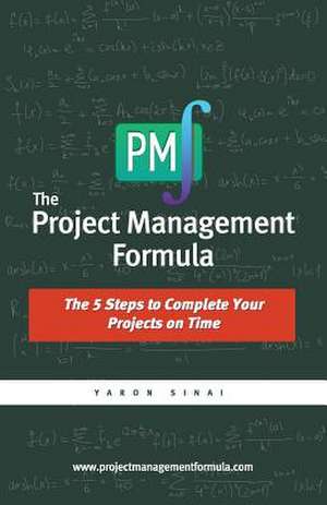 The Project Management Formula: The 5 Steps to Complete Your Projects on Time de Yaron Sinai