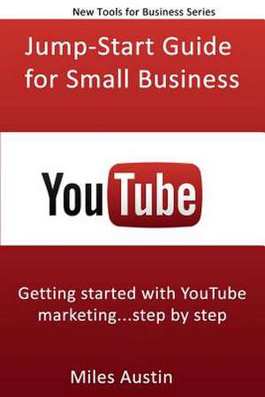 Youtube Jump-Start Guide for Small Business de Miles Austin