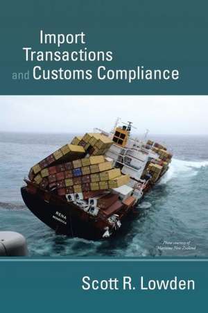 Import Transactions and Customs Compliance de Scott R. Lowden